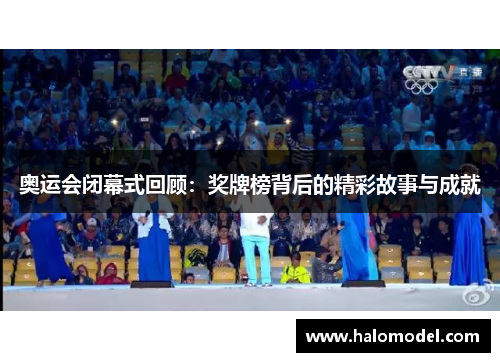 奥运会闭幕式回顾：奖牌榜背后的精彩故事与成就